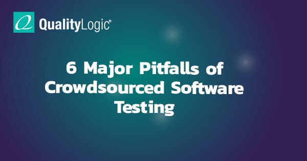 6 Major Pitfalls of Crowdsourced Software Testing - QualityLogic