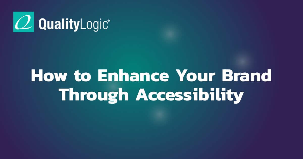 How To Enhance Your Brand Through Accessibility - QualityLogic